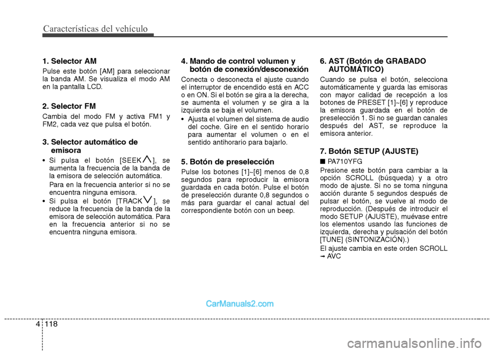 Hyundai Sonata 2012  Manual del propietario (in Spanish) Características del vehículo
118
4
1. Selector AM 
Pulse este botón [AM] para seleccionar 
la banda AM. Se visualiza el modo AM
en la pantalla LCD. 
2. Selector FM 
Cambia del modo FM y activa FM1 