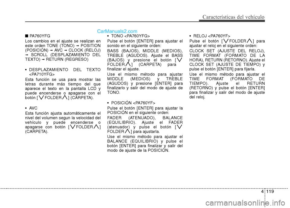 Hyundai Sonata 2012  Manual del propietario (in Spanish) 4119
Características del vehículo
■PA760YFG
Los cambios en el ajuste se realizan en 
este orden TONE (TONO)  ➟POSITION
(POSICIÓN)  ➟AVC  ➟CLOCK (RELOJ)
➟ SCROLL (DESPLAZAMIENTO DEL
TEXTO)