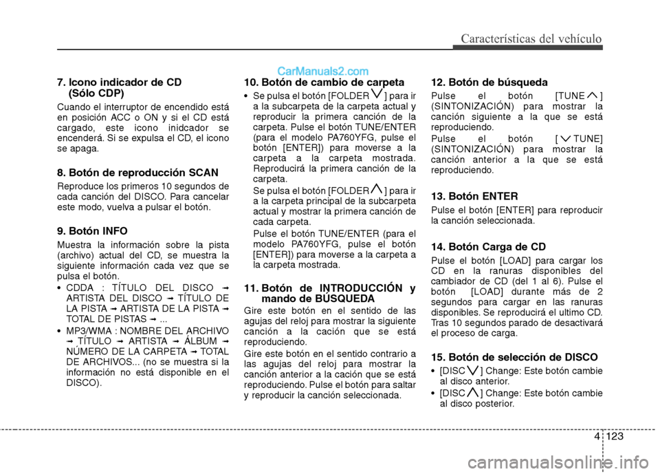 Hyundai Sonata 2012  Manual del propietario (in Spanish) 4123
Características del vehículo
7. Icono indicador de CD (Sólo CDP)
Cuando el interruptor de encendido está 
en posición ACC o ON y si el CD está
cargado, este icono inidcador se
encenderá. S
