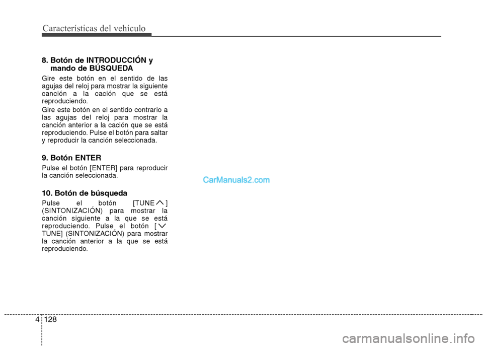 Hyundai Sonata 2012  Manual del propietario (in Spanish) Características del vehículo
128
4
8. Botón de INTRODUCCIÓN y
mando de BÚSQUEDA
Gire este botón en el sentido de las 
agujas del reloj para mostrar la siguientecanción a la cación que se está