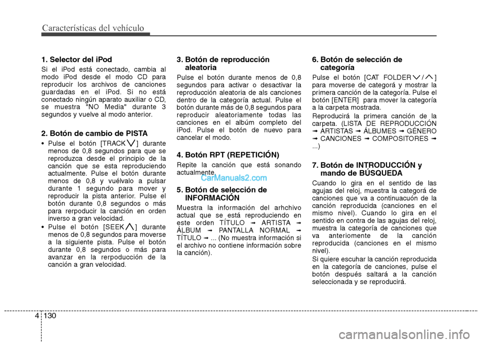 Hyundai Sonata 2012  Manual del propietario (in Spanish) Características del vehículo
130
4
1. Selector del iPod 
Si el iPod está conectado, cambia al 
modo iPod desde el modo CD para
reproducir los archivos de canciones
guardadas en el iPod. Si no está