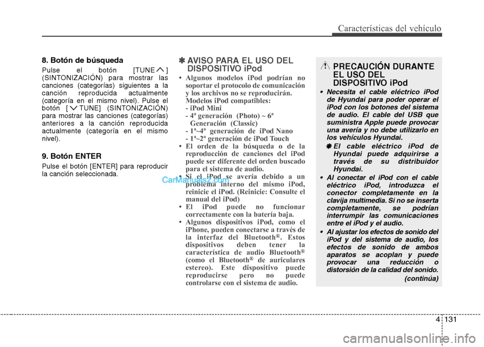Hyundai Sonata 2012  Manual del propietario (in Spanish) 4131
Características del vehículo
8. Botón de búsqueda 
Pulse el botón [TUNE ] 
(SINTONIZACIÓN) para mostrar lascanciones (categorías) siguientes a lacanción reproducida actualmente
(categorí