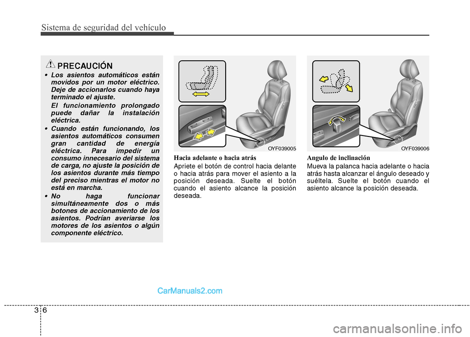 Hyundai Sonata 2012  Manual del propietario (in Spanish) Sistema de seguridad del vehículo
6
3
Hacia adelante o hacia atrás 
Apriete el botón de control hacia delante 
o hacia atrás para mover el asiento a la
posición deseada. Suelte el botóncuando el