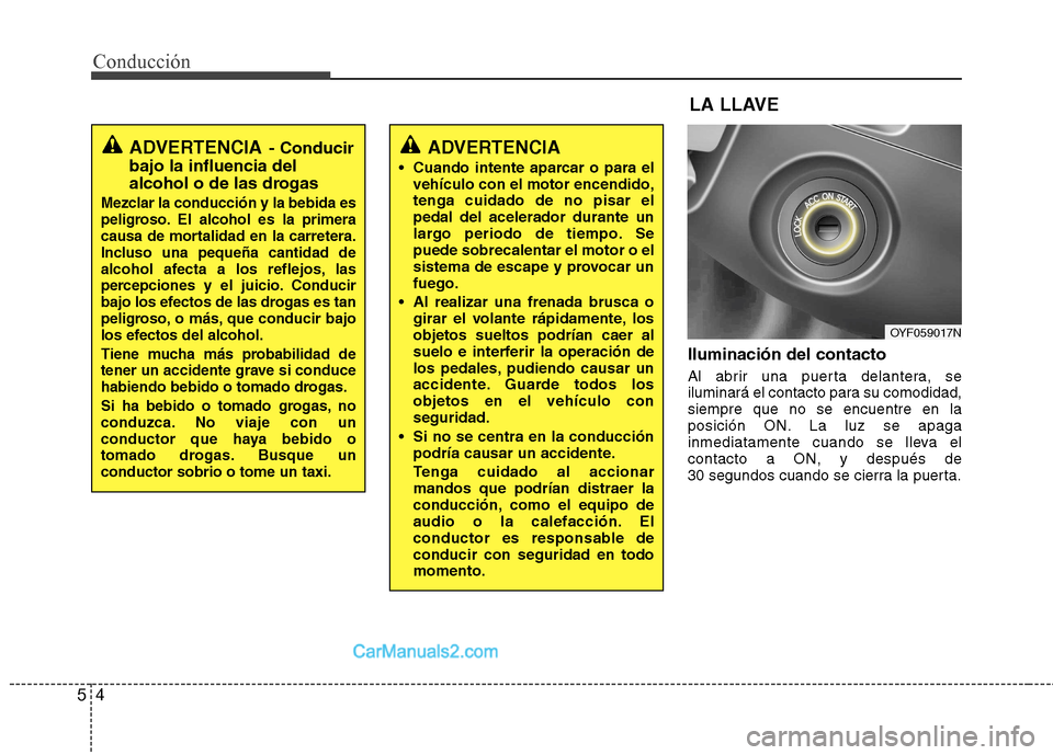 Hyundai Sonata 2012  Manual del propietario (in Spanish) Conducción
4
5
Iluminación del contacto 
Al abrir una puerta delantera, se 
iluminará el contacto para su comodidad,siempre que no se encuentre en la
posición ON. La luz se apaga
inmediatamente cu