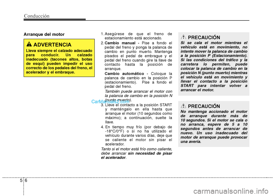 Hyundai Sonata 2012  Manual del propietario (in Spanish) Conducción
6
5
Arranque del motor 1. Asegúrese de que el freno de
estacionamiento está accionado.
2. Cambio manual - Pise a fondo el
pedal del freno y ponga la palanca de 
cambio en punto muerto. M