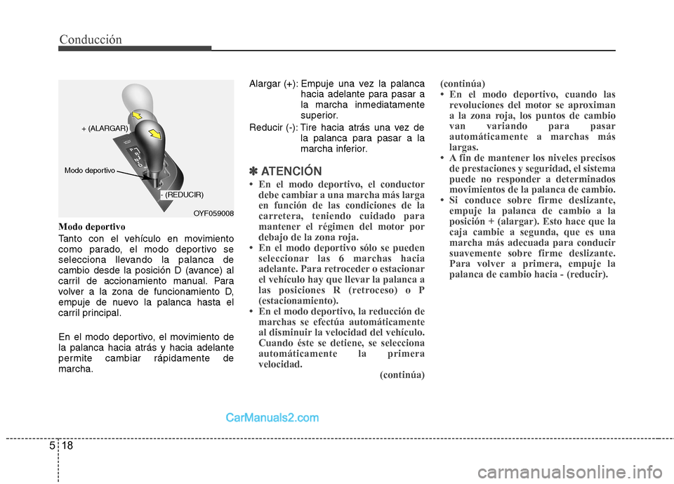Hyundai Sonata 2012  Manual del propietario (in Spanish) Conducción
18
5
Modo deportivo 
Tanto con el vehículo en movimiento 
como parado, el modo deportivo se
selecciona llevando la palanca de
cambio desde la posición D (avance) al
carril de accionamien