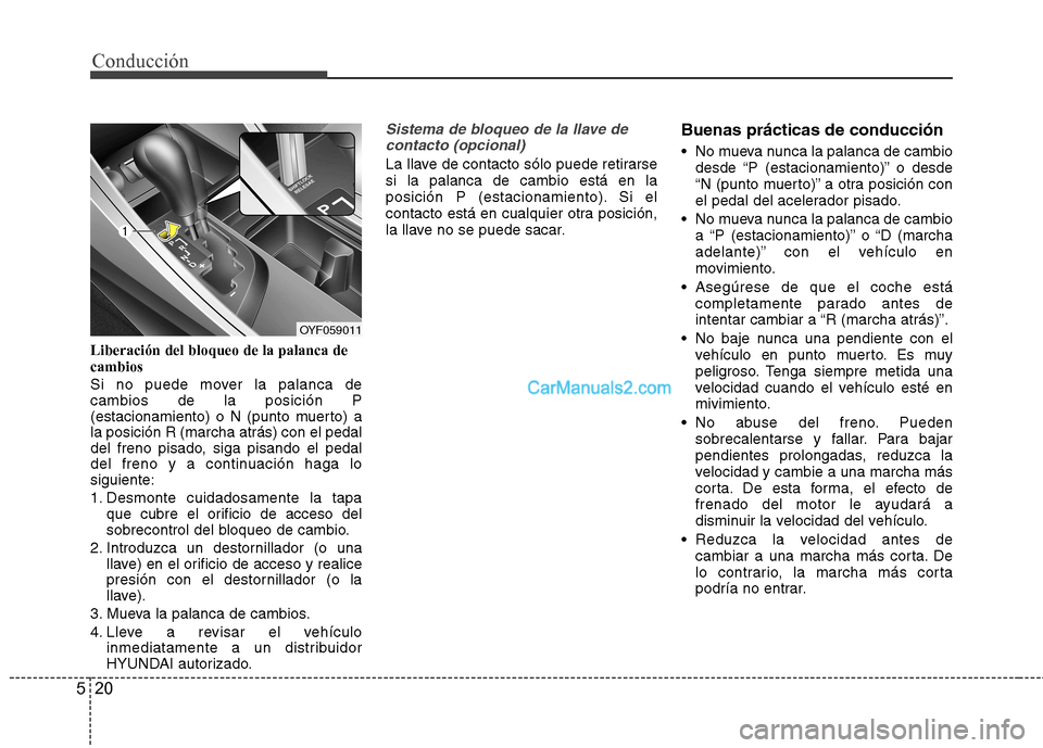 Hyundai Sonata 2012  Manual del propietario (in Spanish) Conducción
20
5
Liberación del bloqueo de la palanca de cambios 
Si no puede mover la palanca de cambios de la posición P
(estacionamiento) o N (punto muerto) ala posición R (marcha atrás) con el