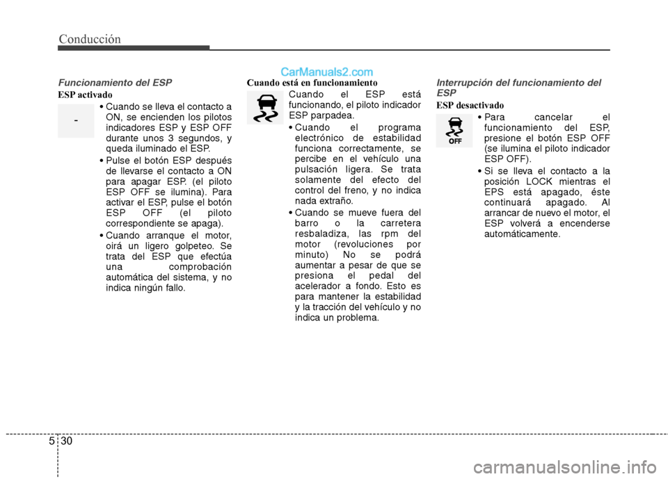 Hyundai Sonata 2012  Manual del propietario (in Spanish) Conducción
30
5
Funcionamiento del ESP
ESP activado
ON, se encienden los pilotos indicadores ESP y ESP OFF
durante unos 3 segundos, y
queda iluminado el ESP.
 de llevarse el contacto a ON
para apagar