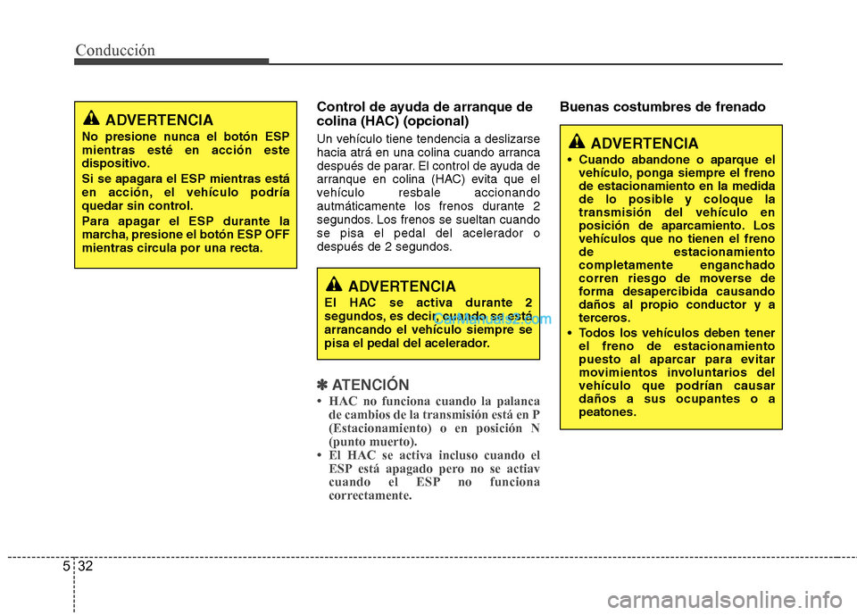 Hyundai Sonata 2012  Manual del propietario (in Spanish) Conducción
32
5
Control de ayuda de arranque de 
colina (HAC) (opcional) 
Un vehículo tiene tendencia a deslizarse 
hacia atrá en una colina cuando arranca
después de parar. El control de ayuda de