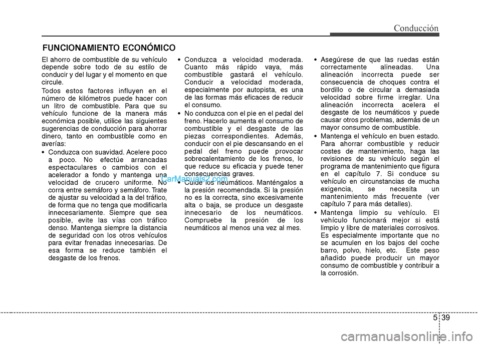 Hyundai Sonata 2012  Manual del propietario (in Spanish) 539
Conducción
El ahorro de combustible de su vehículo depende sobre todo de su estilo deconducir y del lugar y el momento en que
circule. 
Todos estos factores influyen en el número de kilómetros