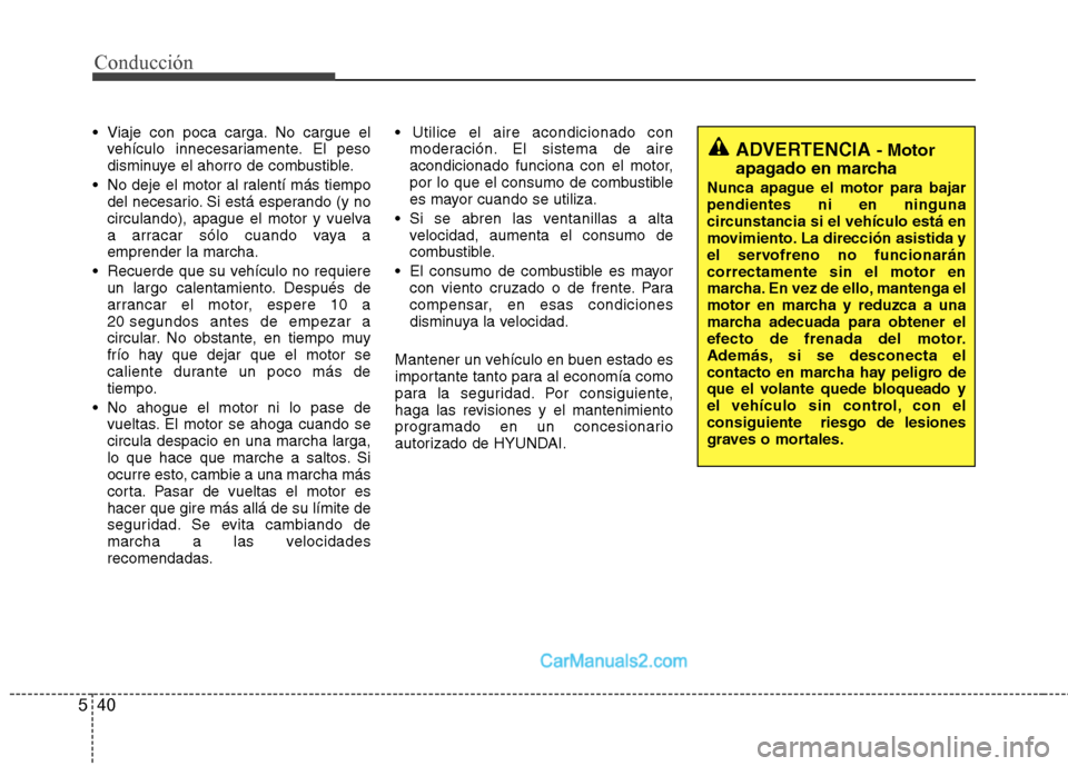 Hyundai Sonata 2012  Manual del propietario (in Spanish) Conducción
40
5
 Viaje con poca carga. No cargue el
vehículo innecesariamente. El peso 
disminuye el ahorro de combustible.
 No deje el motor al ralentí más tiempo del necesario. Si está esperand