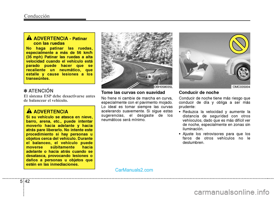 Hyundai Sonata 2012  Manual del propietario (in Spanish) Conducción
42
5
✽✽   
ATENCIÓN
El sistema ESP debe desactivarse antes 
de balancear el vehículo.Tome las curvas con suavidad 
No frene ni cambie de marcha en curva, 
especialmente con el pavime