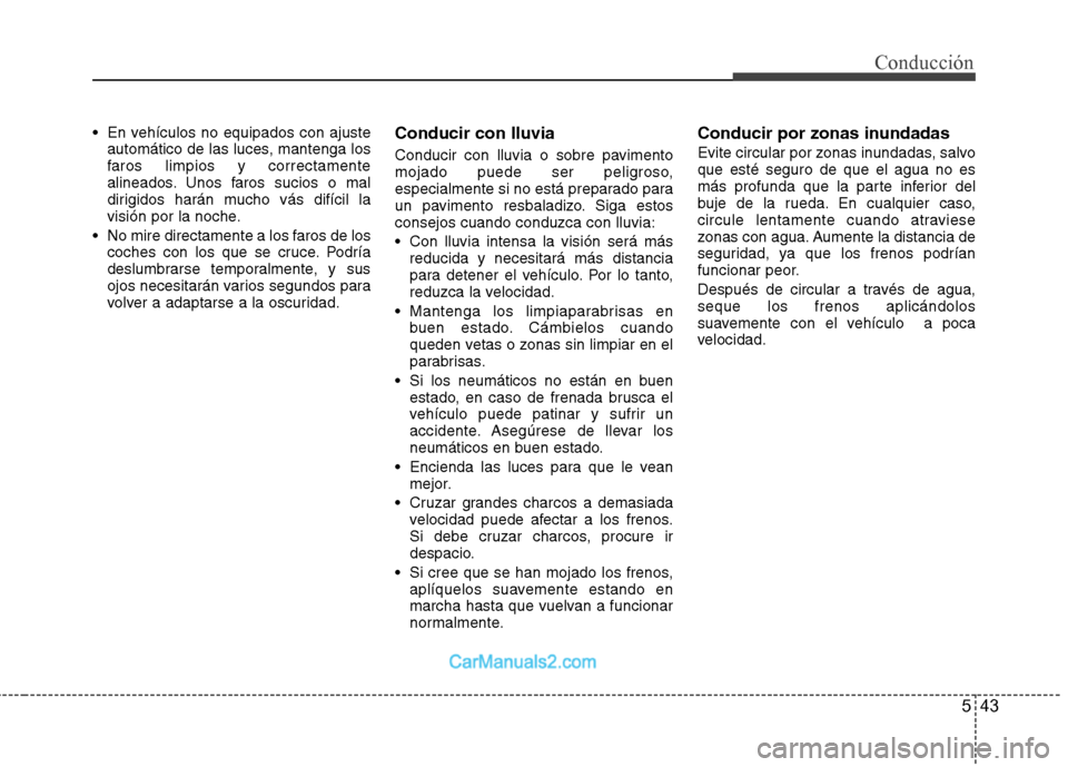 Hyundai Sonata 2012  Manual del propietario (in Spanish) 543
Conducción
 En vehículos no equipados con ajusteautomático de las luces, mantenga los 
faros limpios y correctamente
alineados. Unos faros sucios o mal
dirigidos harán mucho vás difícil la
v
