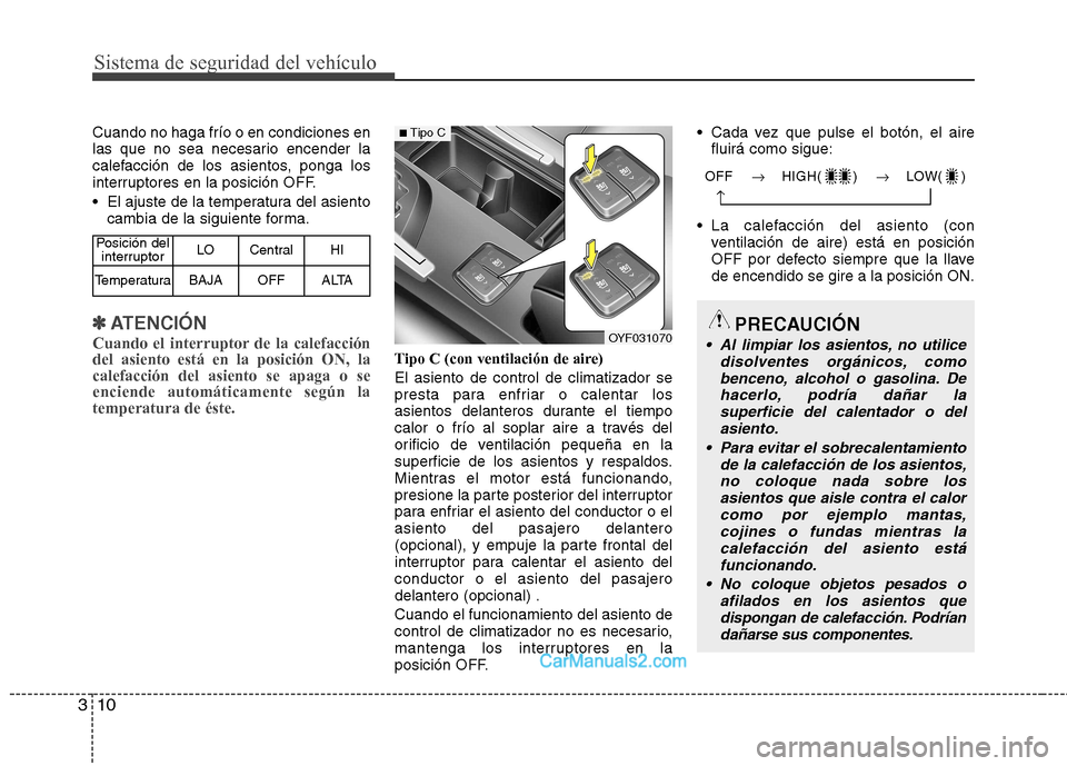 Hyundai Sonata 2012  Manual del propietario (in Spanish) Sistema de seguridad del vehículo
10
3
Cuando no haga frío o en condiciones en 
las que no sea necesario encender la
calefacción de los asientos, ponga los
interruptores en la posición OFF. 
 El a