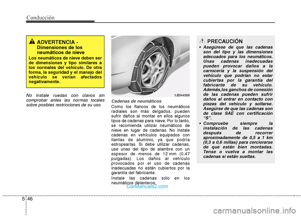 Hyundai Sonata 2012  Manual del propietario (in Spanish) Conducción
46
5
No instale ruedas con clavos sin
comprobar antes las normas locales
sobre posibles restricciones de su uso.
Cadenas de neumáticos
Como los flancos de los neumáticos 
radiales son m