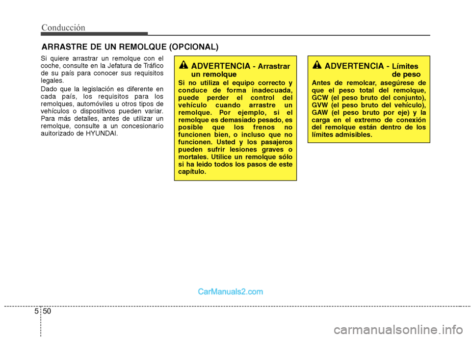 Hyundai Sonata 2012  Manual del propietario (in Spanish) 50
5
Conducción
Si quiere arrastrar un remolque con el 
coche, consulte en la Jefatura de Tráfico
de su país para conocer sus requisitos
legales. 
Dado que la legislación es diferente en 
cada pa