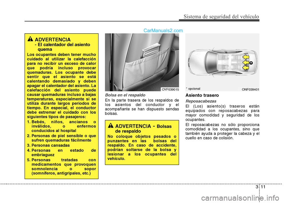 Hyundai Sonata 2012  Manual del propietario (in Spanish) 311
Sistema de seguridad del vehículo
Bolsa en el respaldo
En la parte trasera de los respaldos de los asientos del conductor y elacompañante se han dispuesto sendas
bolsas.Asiento traseroReposacabe