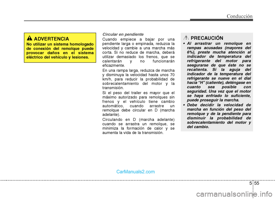 Hyundai Sonata 2012  Manual del propietario (in Spanish) 555
Conducción
Circular en pendiente
Cuando empiece a bajar por una pendiente larga o empinada, reduzca la
velocidad y cambie a una marcha más
corta. Si no reduce de marcha, deberá
utilizar demasia