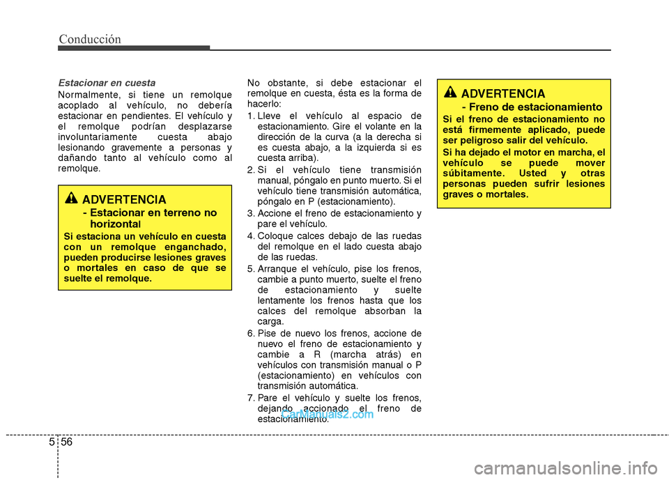 Hyundai Sonata 2012  Manual del propietario (in Spanish) 56
5
Conducción
Estacionar en cuesta
Normalmente, si tiene un remolque 
acoplado al vehículo, no debería
estacionar en pendientes. El vehículo yel remolque podrían desplazarse
involuntariamente c
