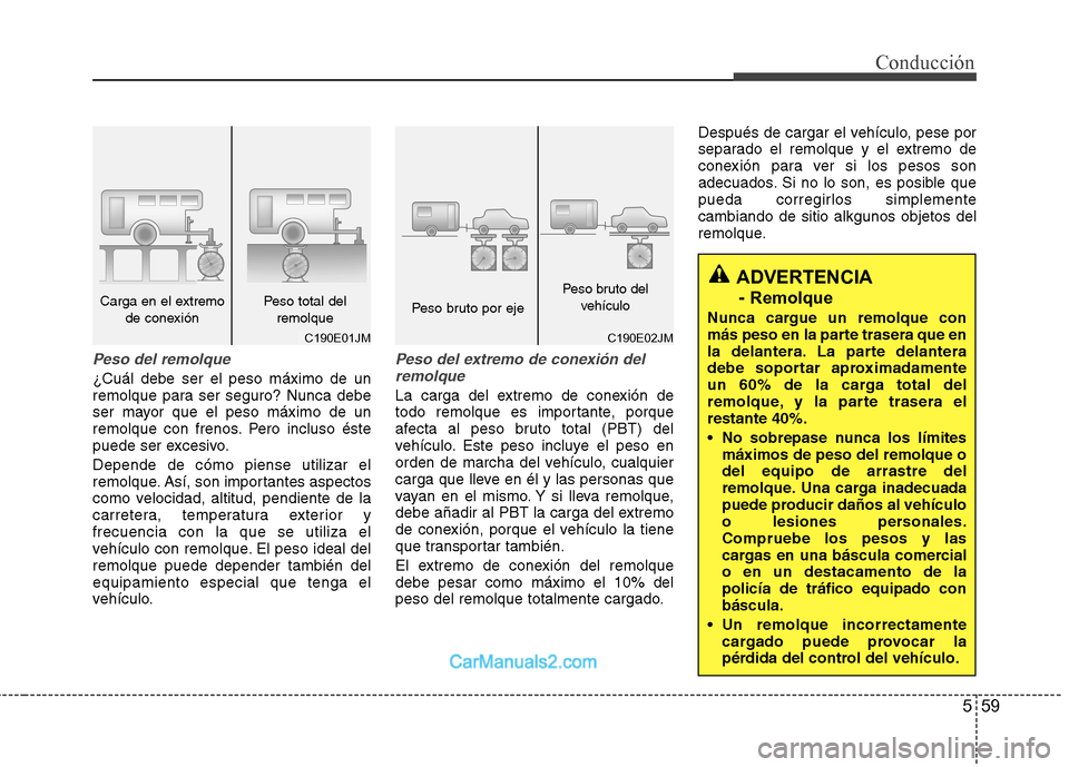Hyundai Sonata 2012  Manual del propietario (in Spanish) 559
Conducción
Peso del remolque
¿Cuál debe ser el peso máximo de un 
remolque para ser seguro? Nunca debe
ser mayor que el peso máximo de un
remolque con frenos. Pero incluso éste
puede ser exc