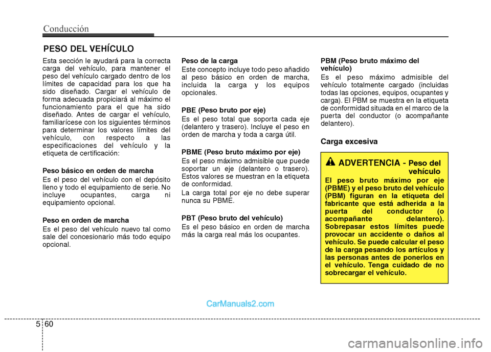 Hyundai Sonata 2012  Manual del propietario (in Spanish) Esta sección le ayudará para la correcta 
carga del vehículo, para mantener el
peso del vehículo cargado dentro de los
límites de capacidad para los que ha
sido diseñado. Cargar el vehículo de
