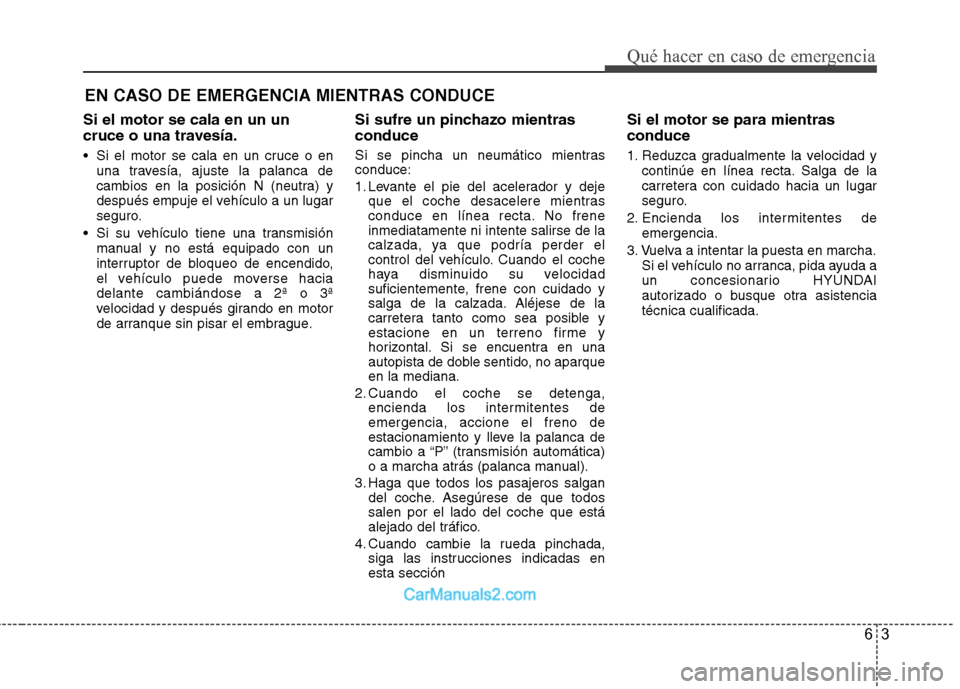 Hyundai Sonata 2012  Manual del propietario (in Spanish) 63
Qué hacer en caso de emergencia
Si el motor se cala en un un 
cruce o una travesía. 
 Si el motor se cala en un cruce o enuna travesía, ajuste la palanca de 
cambios en la posición N (neutra) y