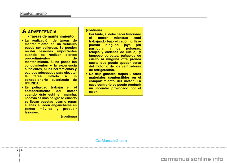 Hyundai Sonata 2012  Manual del propietario (in Spanish) Mantenimiento
4
7
ADVERTENCIA 
- Tareas de mantenimiento
 La realización de tareas de mantenimiento en un vehículo 
puede ser peligrosa. Se pueden
recibir lesiones importantes
cuando se realizan cie