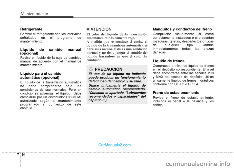 Hyundai Sonata 2012  Manual del propietario (in Spanish) Mantenimiento
16
7
Refrigerante 
Cambie el refrigerante con los intervalos 
señalados en el programa de
mantenimiento. 
Líquido de cambio manual (opcional) 
Revise el líquido de la caja de cambios 