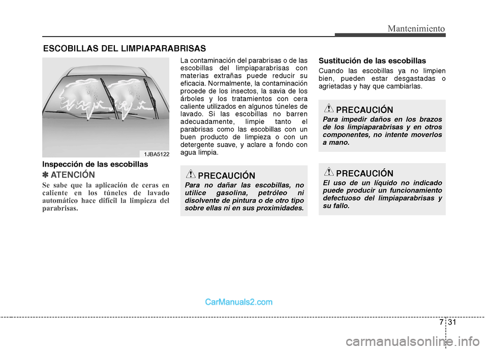 Hyundai Sonata 2012  Manual del propietario (in Spanish) 731
Mantenimiento
ESCOBILLAS DEL LIMPIAPARABRISAS
Inspección de las escobillas
✽✽   
ATENCIÓN
Se sabe que la aplicación de ceras en caliente en los túneles de lavadoautomático hace difícil l