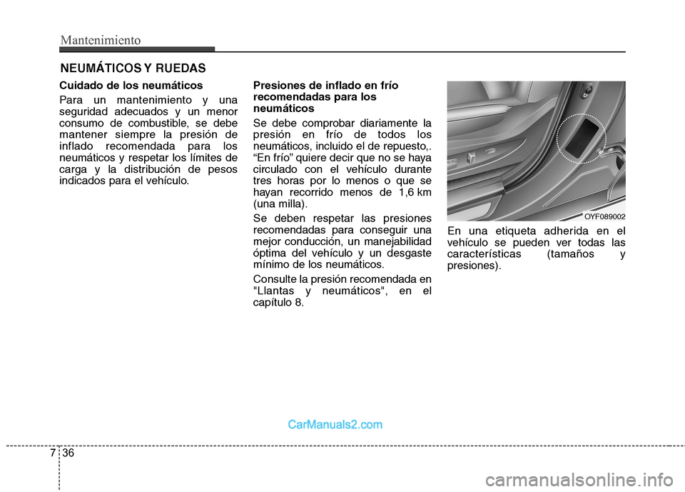 Hyundai Sonata 2012  Manual del propietario (in Spanish) Mantenimiento
36
7
NEUMÁTICOS Y  RUEDAS
Cuidado de los neumáticos 
Para un mantenimiento y una 
seguridad adecuados y un menor
consumo de combustible, se debemantener siempre la presión de
inflado 