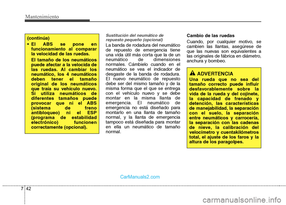 Hyundai Sonata 2012  Manual del propietario (in Spanish) Mantenimiento
42
7
Sustitución del neumático de
repuesto pequeño (opcional)
La banda de rodadura del neumático de repuesto de emergencia tiene
una vida útil más corta que la de unneumático de d