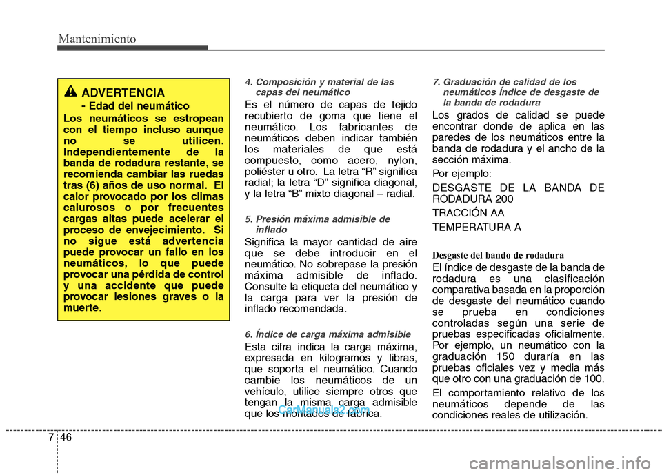 Hyundai Sonata 2012  Manual del propietario (in Spanish) Mantenimiento
46
7
4. Composición y material de las
capas del neumático
Es el número de capas de tejido 
recubierto de goma que tiene el
neumático. Los fabricantes deneumáticos deben indicar tamb