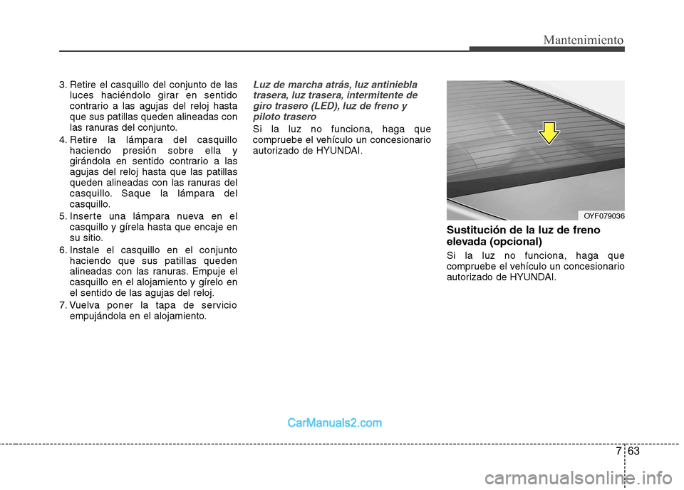 Hyundai Sonata 2012  Manual del propietario (in Spanish) 763
Mantenimiento
3. Retire el casquillo del conjunto de lasluces haciéndolo girar en sentido 
contrario a las agujas del reloj hastaque sus patillas queden alineadas con
las ranuras del conjunto.
4.