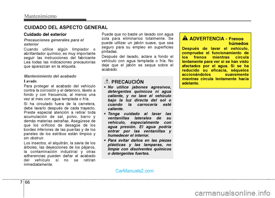 Hyundai Sonata 2012  Manual del propietario (in Spanish) Mantenimiento
66
7
CUIDADO DEL ASPECTO GENERAL
Cuidado del exterior
Precauciones generales para el exterior
Cuando utilice algún limpiador o 
abrillantador químico, es muy importante
seguir las inst