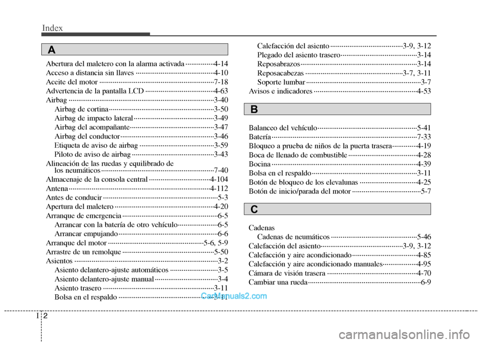 Hyundai Sonata 2012  Manual del propietario (in Spanish) Index
2
I
Abertura del maletero con la alarma activada ···············4-14 
Acceso a distancia sin llaves ·······································