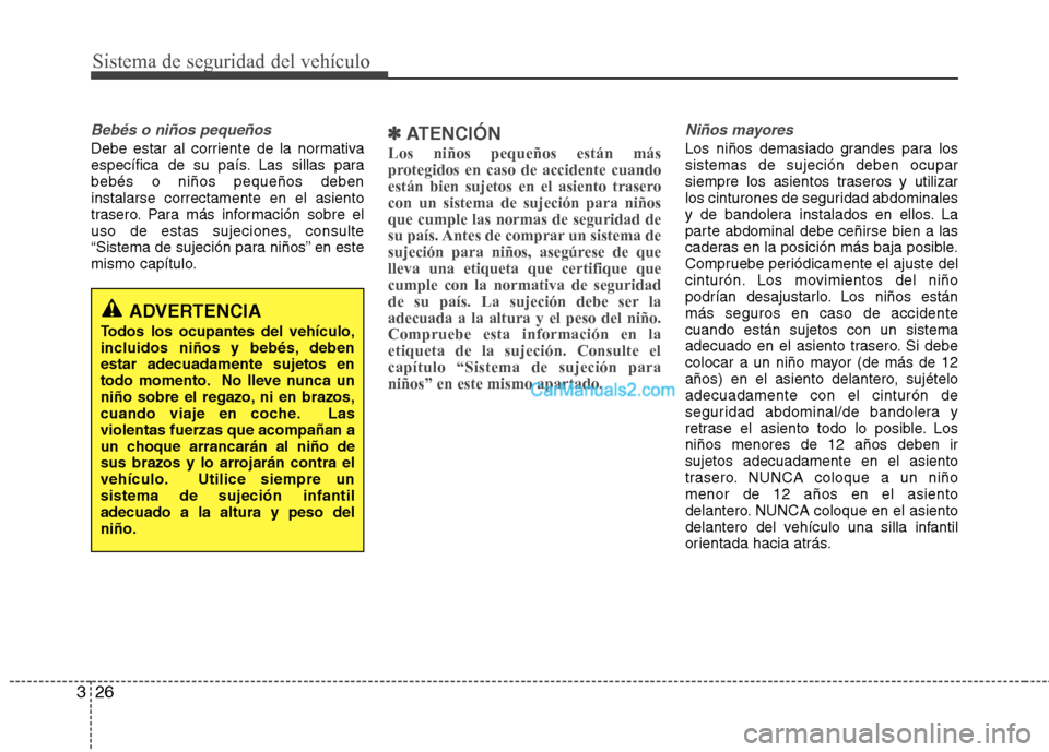 Hyundai Sonata 2012  Manual del propietario (in Spanish) Sistema de seguridad del vehículo
26
3
Bebés o niños pequeños
Debe estar al corriente de la normativa 
específica de su país. Las sillas parabebés o niños pequeños debeninstalarse correctamen