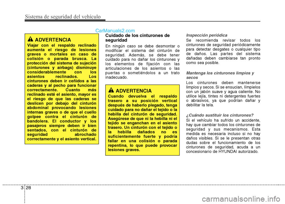 Hyundai Sonata 2012  Manual del propietario (in Spanish) Sistema de seguridad del vehículo
28
3
Cuidado de los cinturones de seguridad En ningún caso se debe desmontar o modificar el sistema del cinturón de
seguridad. Además, se debe tener
cuidado para 