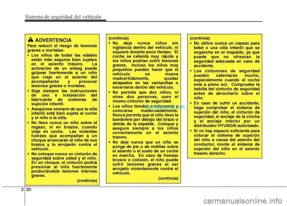Hyundai Sonata 2012  Manual del propietario (in Spanish) Sistema de seguridad del vehículo
30
3
ADVERTENCIA
Para reducir el riesgo de lesiones 
graves o mortales: 
 Los niños de todas las edades están más seguros bien sujetos 
en el asiento trasero. La
