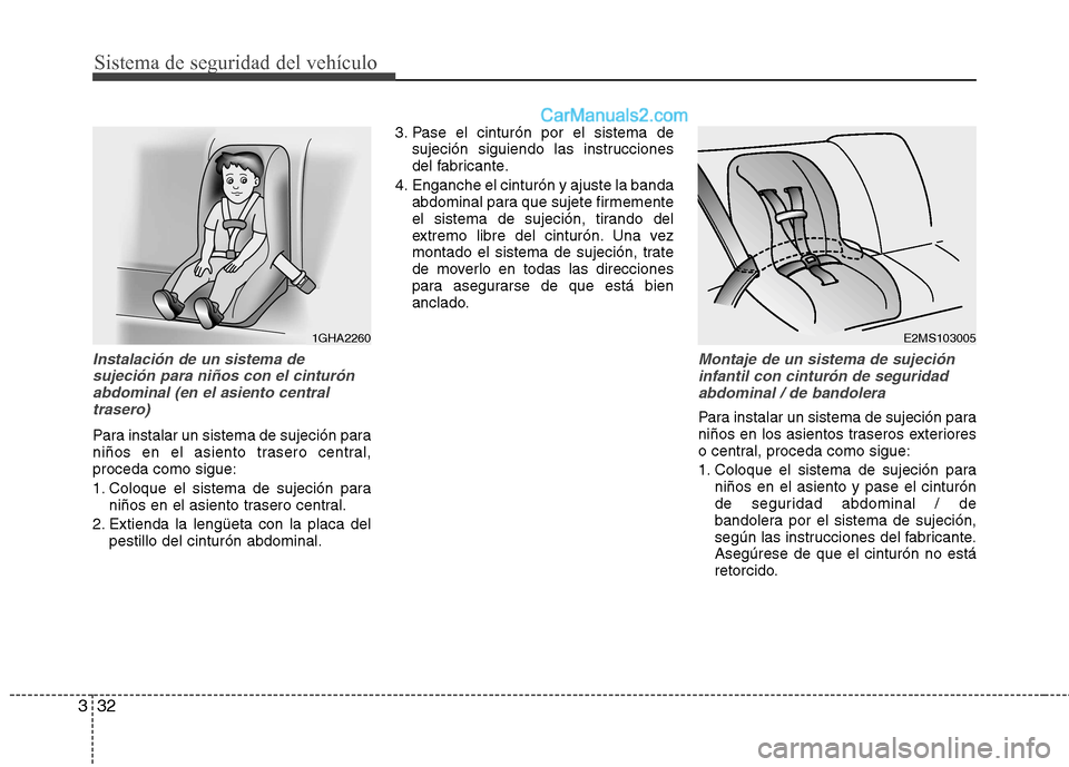 Hyundai Sonata 2012  Manual del propietario (in Spanish) Sistema de seguridad del vehículo
32
3
Instalación de un sistema de
sujeción para niños con el cinturón abdominal (en el asiento centraltrasero) 
Para instalar un sistema de sujeción para 
niño