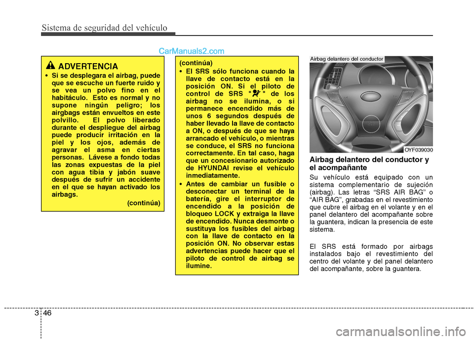 Hyundai Sonata 2012  Manual del propietario (in Spanish) Sistema de seguridad del vehículo
46
3
Airbag delantero del conductor y el acompañante 
Su vehículo está equipado con un 
sistema complementario de sujeción
(airbag). Las letras “SRS AIR BAG”
