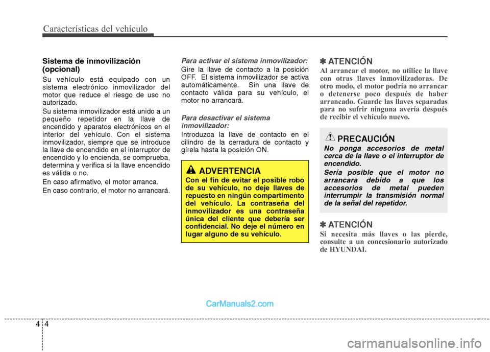 Hyundai Sonata 2012  Manual del propietario (in Spanish) Características del vehículo
4
4
Sistema de inmovilización (opcional) 
Su vehículo está equipado con un 
sistema electrónico inmovilizador del
motor que reduce el riesgo de uso no
autorizado. 
S