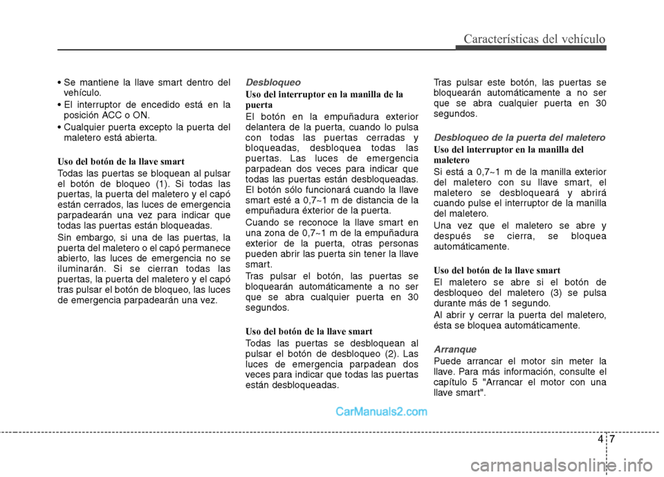 Hyundai Sonata 2012  Manual del propietario (in Spanish) 47
Características del vehículo
vehículo.
 posición ACC o ON.
 maletero está abierta.
Uso del botón de la llave smart 
Todas las puertas se bloquean al pulsar 
el botón de bloqueo (1). Si todas