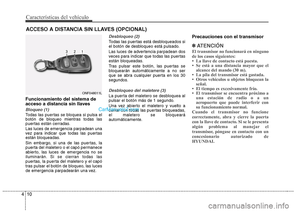Hyundai Sonata 2012  Manual del propietario (in Spanish) Características del vehículo
10
4
Funcionamiento del sistema de 
acceso a distancia sin llaves
Bloqueo (1)
Todas las puertas se bloquea si pulsa el 
botón de bloqueo mientras todas las
puertas est