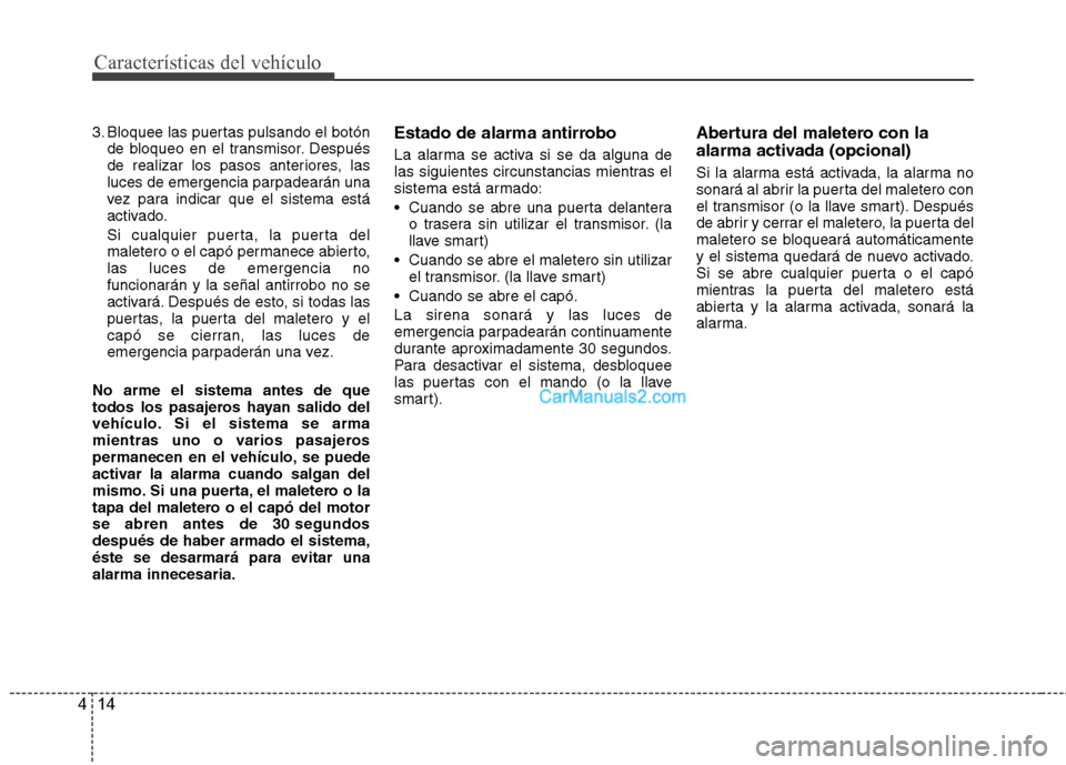 Hyundai Sonata 2012  Manual del propietario (in Spanish) Características del vehículo
14
4
3. Bloquee las puertas pulsando el botón
de bloqueo en el transmisor. Después 
de realizar los pasos anteriores, las
luces de emergencia parpadearán una
vez para