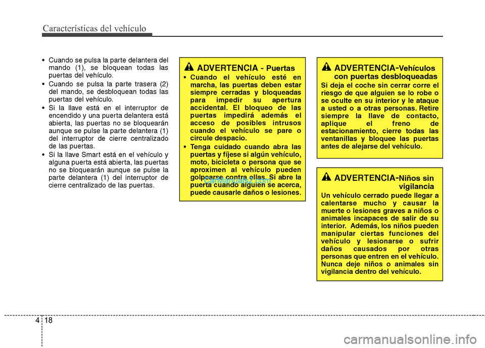 Hyundai Sonata 2012  Manual del propietario (in Spanish) Características del vehículo
18
4
 Cuando se pulsa la parte delantera del
mando (1), se bloquean todas las 
puertas del vehículo.
 Cuando se pulsa la parte trasera (2) del mando, se desbloquean tod