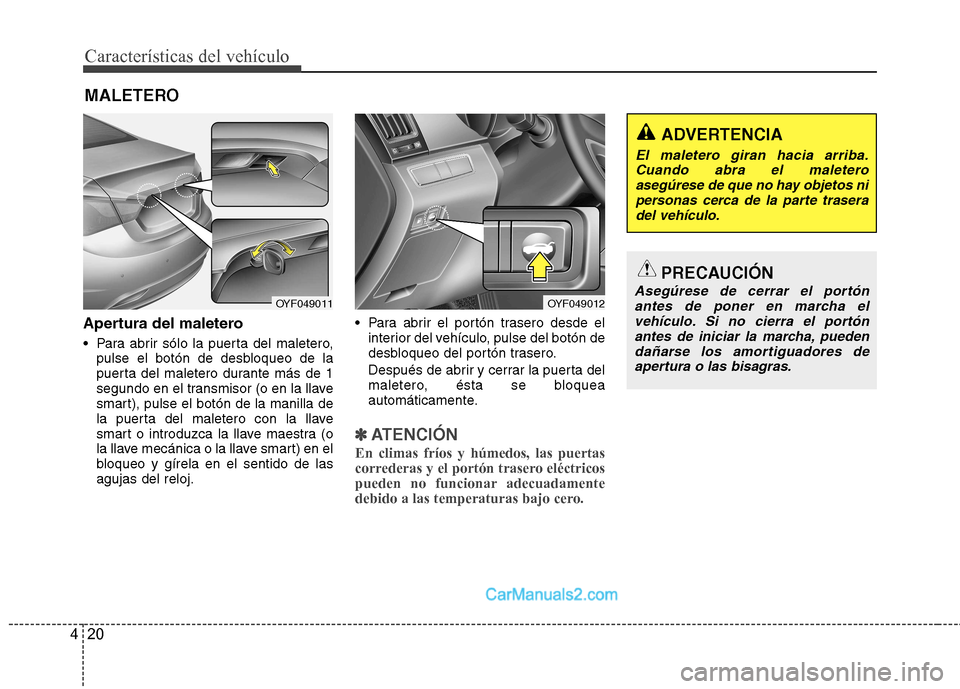 Hyundai Sonata 2012  Manual del propietario (in Spanish) Características del vehículo
20
4
Apertura del maletero 
 Para abrir sólo la puerta del maletero,
pulse el botón de desbloqueo de la 
puerta del maletero durante más de 1
segundo en el transmisor