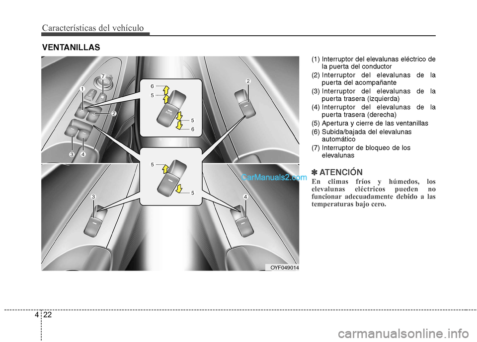 Hyundai Sonata 2012  Manual del propietario (in Spanish) Características del vehículo
22
4
(1) Interruptor del elevalunas eléctrico de
la puerta del conductor
(2)  Interruptor del elevalunas de la 
puerta del acompañante
(3)  Interruptor del elevalunas 