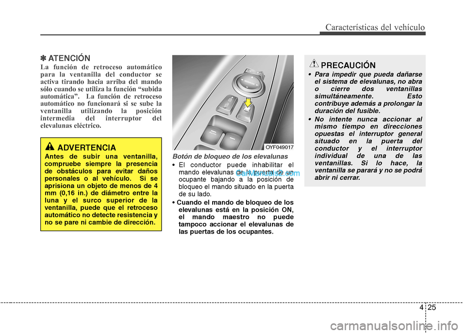 Hyundai Sonata 2012  Manual del propietario (in Spanish) 425
Características del vehículo
✽✽ATENCIÓN
La función de retroceso automático 
para la ventanilla del conductor seactiva tirando hacia arriba del mandosólo cuando se utiliza la función “