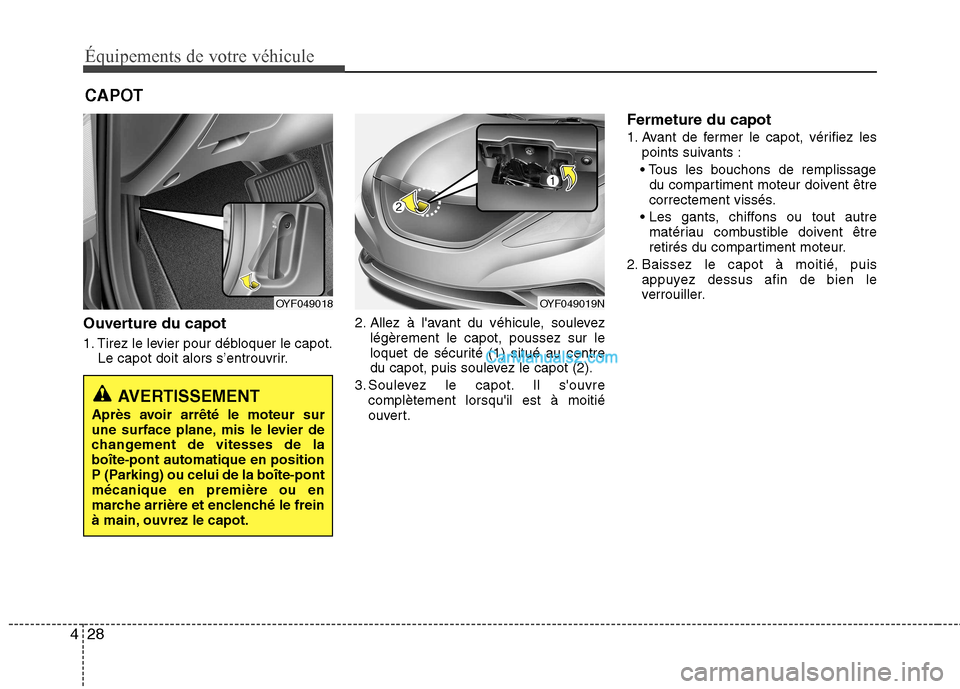 Hyundai Sonata 2012  Manuel du propriétaire (in French) Équipements de votre véhicule
28
4
CAPOT
Ouverture du capot 
1. Tirez le levier pour débloquer le capot. Le capot doit alors s’entrouvrir. 2. Allez à lavant du véhicule, soulevez
légèrement 