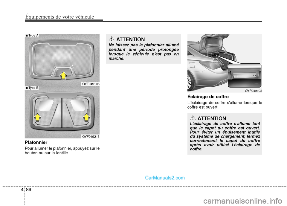 Hyundai Sonata 2012  Manuel du propriétaire (in French) Équipements de votre véhicule
86
4
Plafonnier 
Pour allumer le plafonnier, appuyez sur le 
bouton ou sur la lentille. Éclairage de coffre 
Léclairage de coffre sallume lorsque le 
coffre est ouv